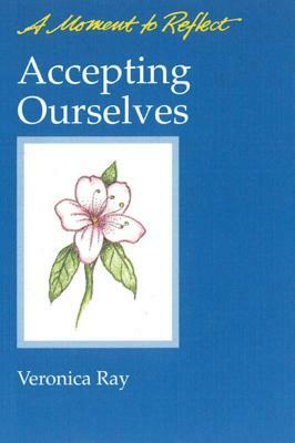 Accepting Ourselves Moments to Reflect: A Moment to Reflect by Veronica Ray