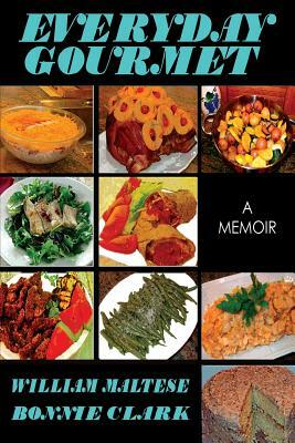 Everyday Gourmet: A Memoir by Bonnie Clark, William Maltese