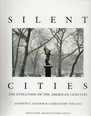 Silent Cities: the Evolution of the American Cemetery by Kenneth T. Jackson, Camilo Jose Vergara