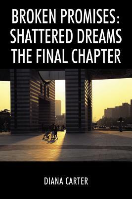 Broken Promises: Shattered Dreams The Final Chapter by Diana Carter