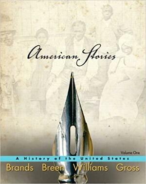 American Stories: A History of the United States, Volume 1 with Revel Access Code by R. Hal Williams, H.W. Brands, Ariela J. Gross, T.H. Breen