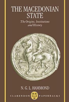 The Macedonian State: Origins, Institutions, and History by Nicholas G. Hammond, N. G. L. Hammond