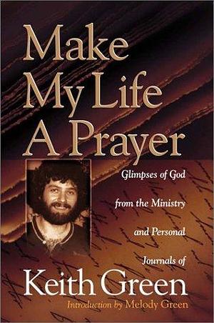 Make My Life a Prayer by Keith Green, Keith Green