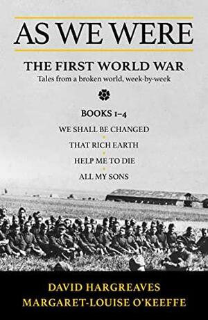 As We Were: The First World War: Tales from a broken world, week-by-week by David Hargreaves, Margaret-Louise O’Keeffe