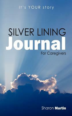 Silver Lining Journal: For Caregivers by Sharon Martin