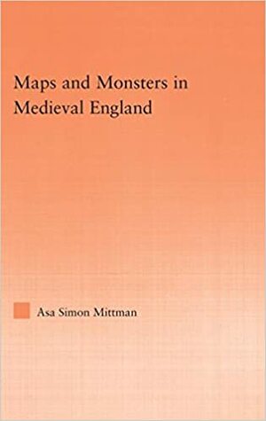 Maps and Monsters in Medieval England by Asa Mittman