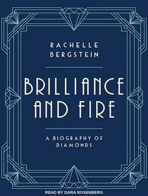 Brilliance and Fire: A Biography of Diamonds by Rachelle Bergstein