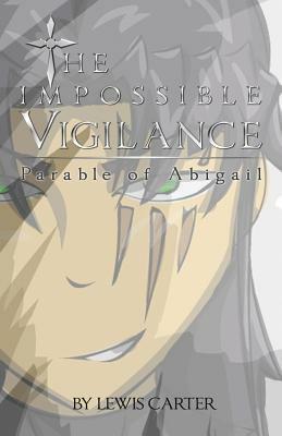 The Impossible Vigilance: Parable Of Abigail by Lewis Carter