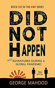 Did Not Happen: Misadventures During a Global Pandemic by George Mahood