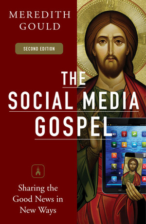 The Social Media Gospel: Sharing the Good News in New Ways by Meredith Gould