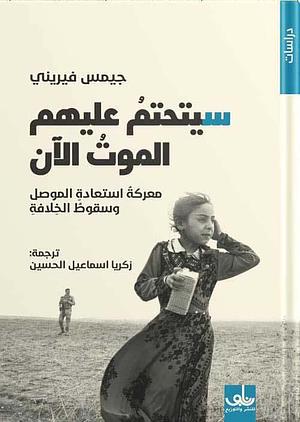 سيتحتم عليهم الموت الآن ؛ معركة استعادة الموصل وسقوط الخلافة by James Verini, James Verini, زكريا الحسين