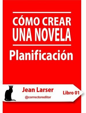 Cómo crear una novela. Planificación by Jean Larser, Eva Navarro