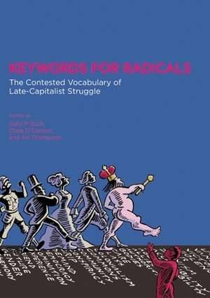 Keywords for Radicals: The Contested Vocabulary of Late-Capitalist Struggle by Kelly Fritsch, Joy James, Clare O'Connor, Silvia Federici, A.K. Thompson