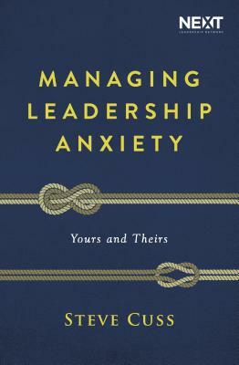 Managing Leadership Anxiety: Yours and Theirs by Steve Cuss