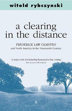 Clearing in the Distance: Frederich Law Olmsted and America by Witold Rybczynski, Witold Rybczynski