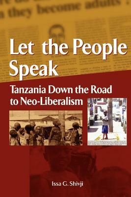 Let the People Speak. Tanzania Down the Road to Neo-Liberalism by Issa G. Shivji