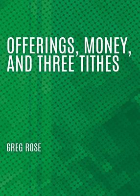 Offerings, Money, and Three Tithes by Greg Rose