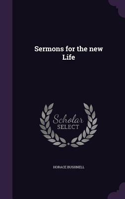 Sermons for the New Life ... by Horace Bushnell