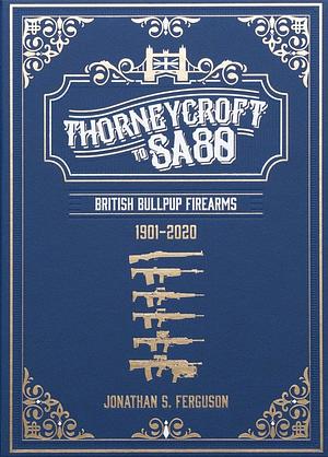 Thorneycroft to SA80: British Bullpup Firearms, 1901–2020 by Jonathan Ferguson, N.R. Jenzen-Jones