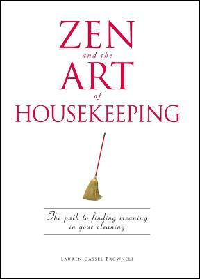 Zen and the Art of Housekeeping: The Path to Finding Meaning in Your Cleaning by Lauren Cassel Brownell