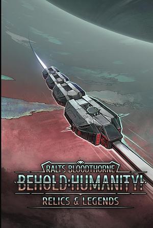 Behold: Humanity!: Relics & Legends by Ralts Bloodthorne