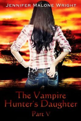 The Vampire Hunter's Daughter: Part V by Jennifer Malone Wright