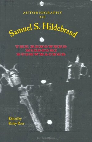 Autobiography of Samuel S. Hildebrand: The Renowned Missouri Bushwhacker by Samuel S. Hildebrand