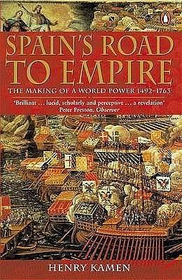 Spain's Road to Empire : The Making of a World Power, 1492-1763 by Henry Kamen, Henry Kamen