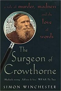 The Surgeon of Crowthorne: A Tale of Murder, Madness and the Oxford English Dictionary by Simon Winchester