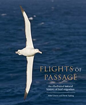 Flights of Passage: An Illustrated Natural History of Bird Migration by Mike Unwin, David Tipling