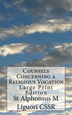 Counsels Concerning a Religious Vocation: Large Print Edition by St Alphonsus M. Liguori Cssr