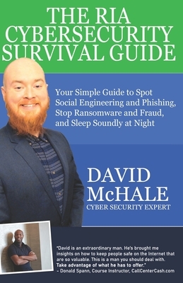 The RIA Cybersecurity Survival Guide: Your Simple Guide to Spot Social Engineering and Phishing, Stop Ransomware and Fraud, and Sleep Soundly at Night by David McHale