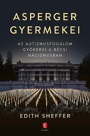 Asperger gyermekei - Az autizmusfogalom gyökerei a bécsi nácizmusban by Edith Sheffer