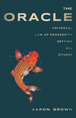 The Oracle: Universal Law of Prosperity Defying All Others by Aaron Brown