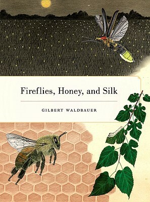 Fireflies, Honey, and Silk by Gilbert Waldbauer