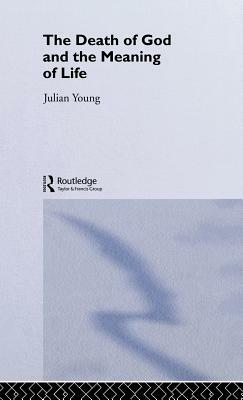 The Death of God and the Meaning of Life by Julian Young