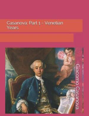 Casanova: Part 1 - Venetian Years: Large Print by Giacomo Casanova