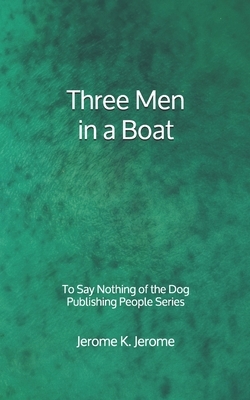 Three Men in a Boat: To Say Nothing of the Dog - Publishing People Series by Jerome K. Jerome