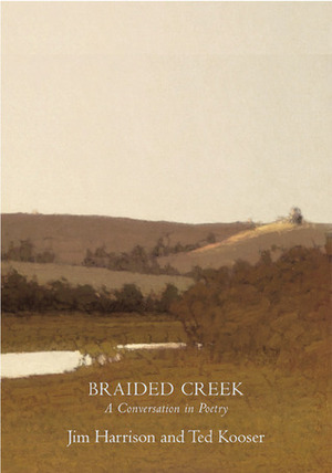 Braided Creek: A Conversation in Poetry by Ted Kooser, Jim Harrison