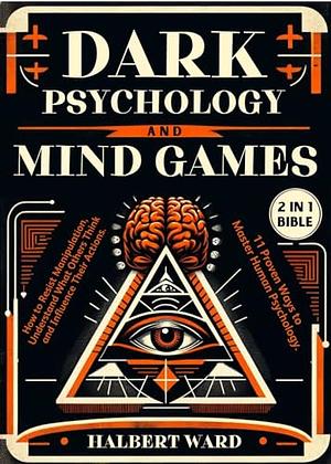 Dark Psychology And Mind Games by Halbert Ward