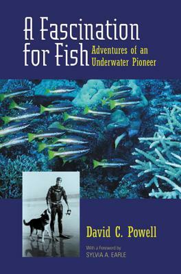 A Fascination for Fish, Volume 3: Adventures of an Underwater Pioneer by David C. Powell