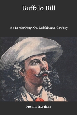 Buffalo Bill: the Border King; Or, Redskin and Cowboy by Prentiss Ingraham