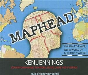 Maphead: Charting the Wide, Weird World of Geography Wonks by Ken Jennings