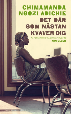 Det där som nästan kväver dig by Chimamanda Ngozi Adichie