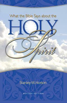 What the Bible Says about the Holy Spirit: Revised Edition by Stanley M. Horton