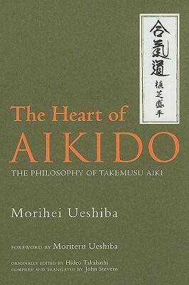 The Heart of Aikido: The Philosophy of Takemusu Aiki by Morihei Ueshiba, John Stevens