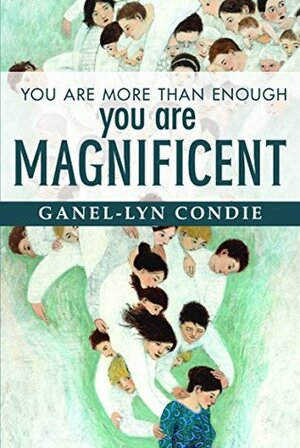 You Are More Than Enough: You Are Magnificent by Ganel-Lyn Condie