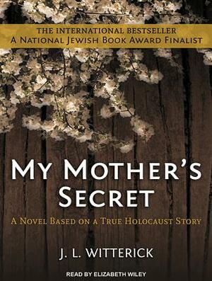 My Mother's Secret: Based on a True Holocaust Story by J. L. Witterick
