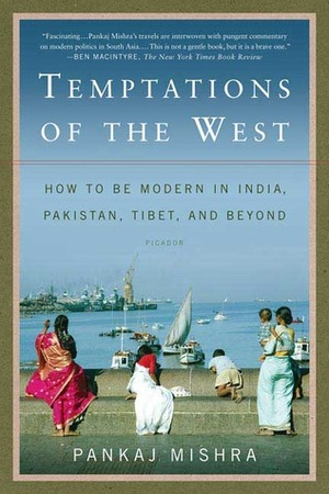 Temptations Of The West by Pankaj Mishra