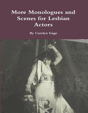 More Monologues and Scenes for Lesbian Actors by Carolyn Gage